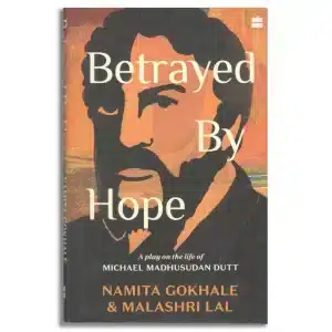 Betrayed by Hope: A Play on the Life of Michael Madhusudan Dutt