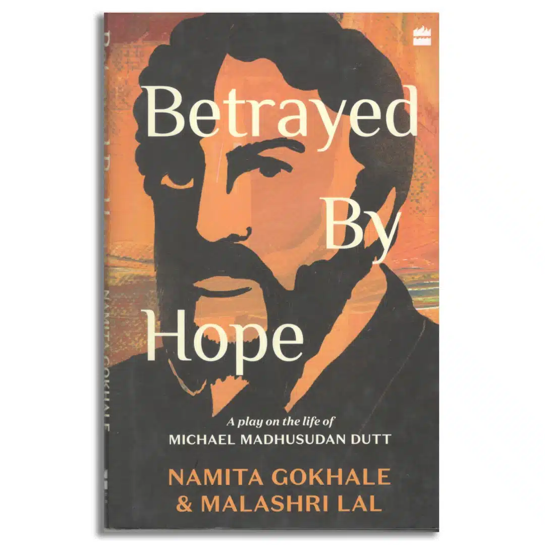 Betrayed by Hope: A Play on the Life of Michael Madhusudan Dutt
