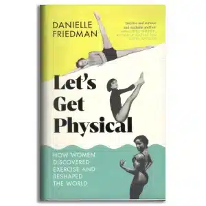 Let’s Get Physical: How Women Discovered Exercise and Reshaped the World