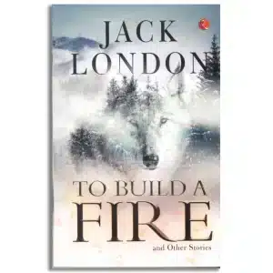 TO BUILD A FIRE AND OTHER STORIES