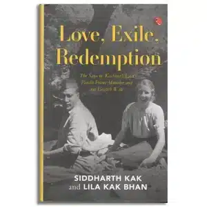 Love, Exile, Redemption : The Saga of Kashmir’s Last Pandit Prime Minister and his English Wife