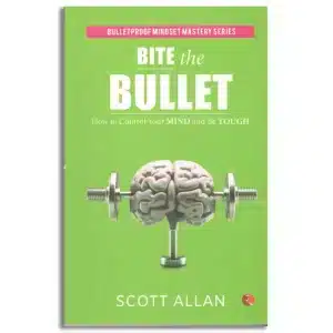 Bite the Bullet : How to Control Your Mind and Be Tough