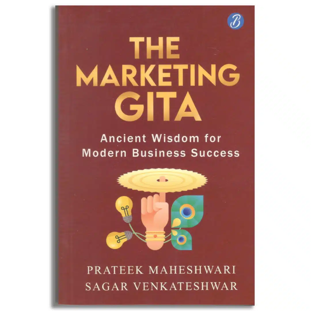 The Marketing Gita: Ancient wisdom for modern business success ǀ Lessons in modern day marketing from ancient Hindu epics