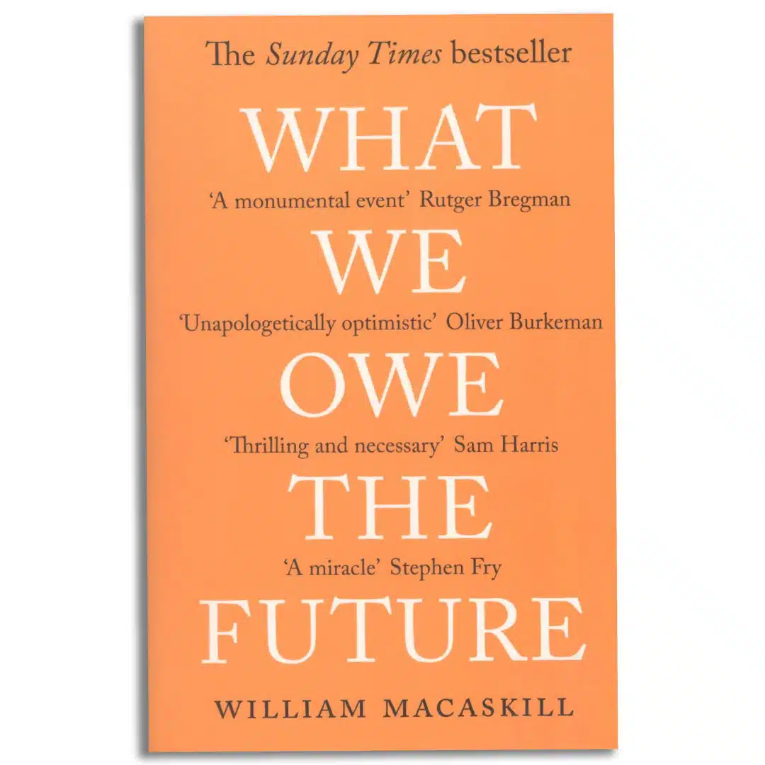 What We Owe The Future : A Million-Year View: The Sunday Times Bestseller