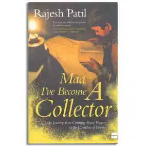 Maa, I've Become a Collector: My Journey from Crushing Rural Poverty to the Corridors of Power
