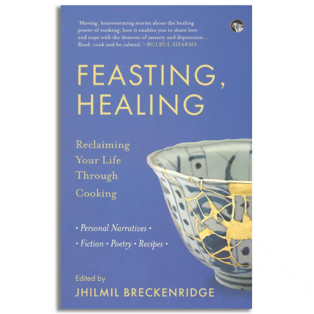 Feasting, Healing : RECLAIMING YOUR LIFE THROUGH COOKING— PERSONAL NARRATIVES, POETRY, FICTION, RECI