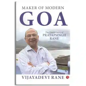 MAKER OF MODERN GOA: The Untold Story of Pratapsingh Rane