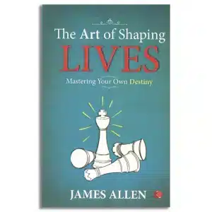 The Art of Shaping Lives: Mastering Your Own Destiny