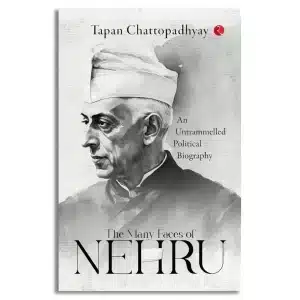 The Many Faces of Nehru: An Untrammelled Political Biography