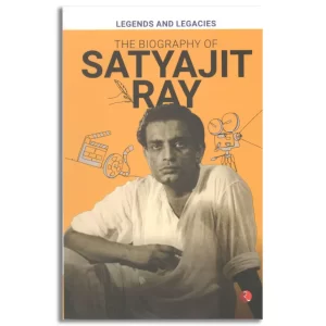 Legends and Legacies : The Biography of Satyajit Ray