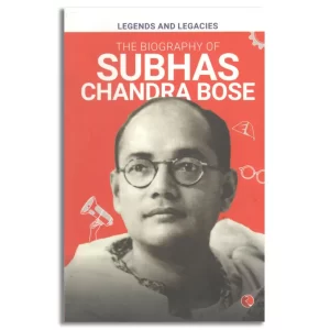 Legends and Legacies : Biography of Subhas Chandra Bose