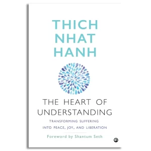The Heart of Understanding: Transforming Suffering into Peace Joy and Liberation