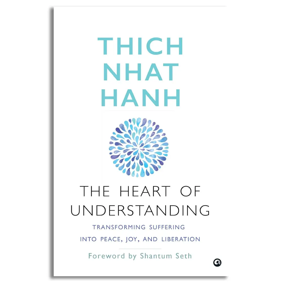 The Heart of Understanding: Transforming Suffering into Peace Joy and Liberation