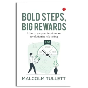 Bold Steps Big Rewards : How to use your intuition to revolutionize risk taking