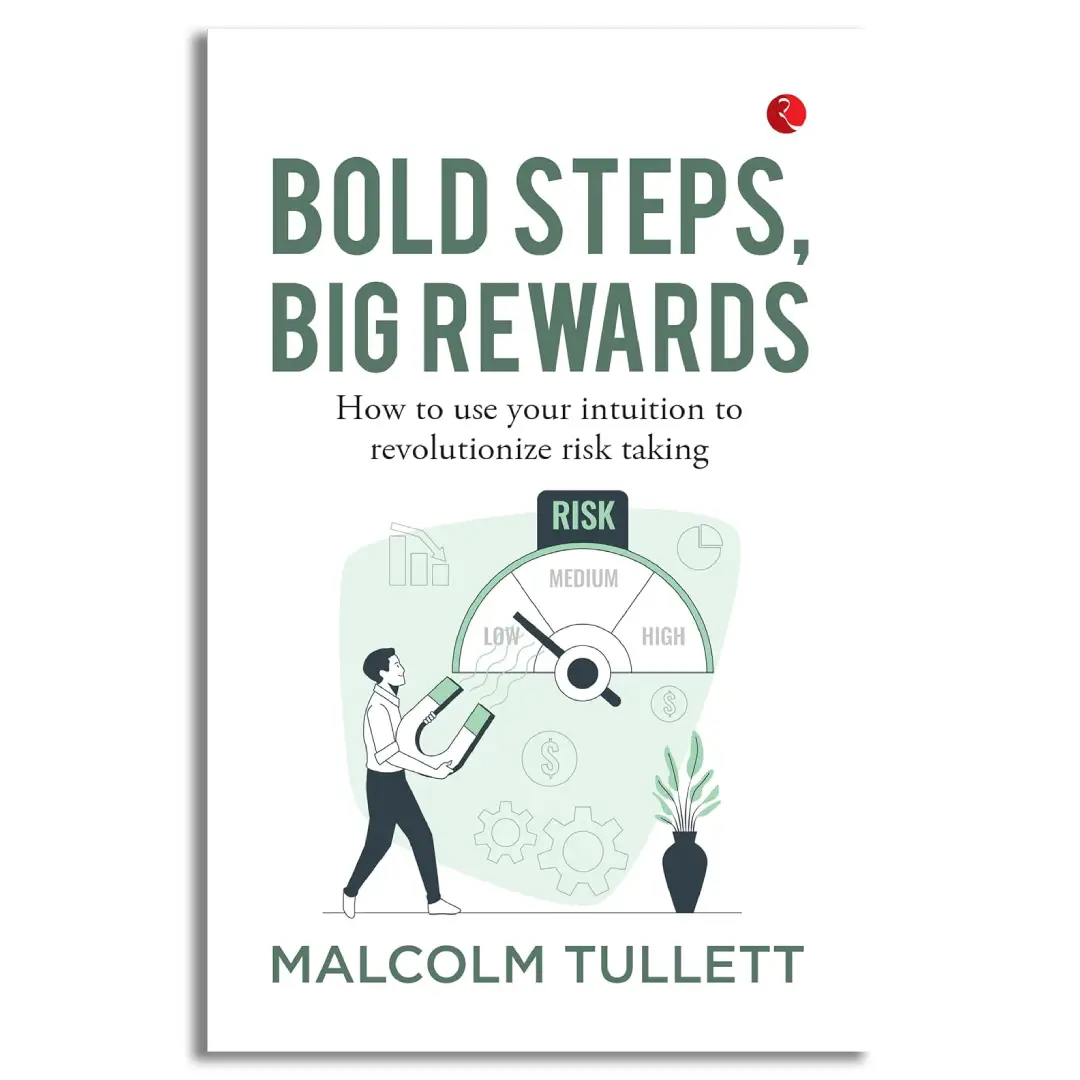 Bold Steps Big Rewards : How to use your intuition to revolutionize risk taking