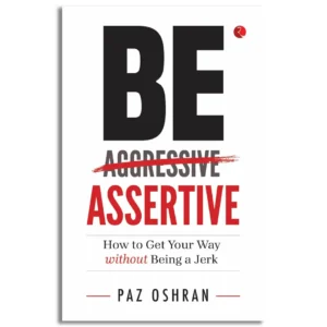Be Assertive How to Get Your Way without Being a Jerk