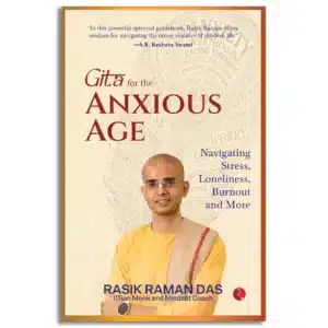 Gita for the Anxious Age Navigating Stress, Loneliness, Burnout And More