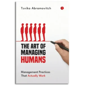 The Art of Managing Humans Management Practices That Actually Work